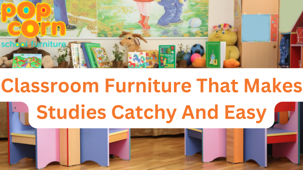 Classroom Furniture That Makes Studies catchy And Easy