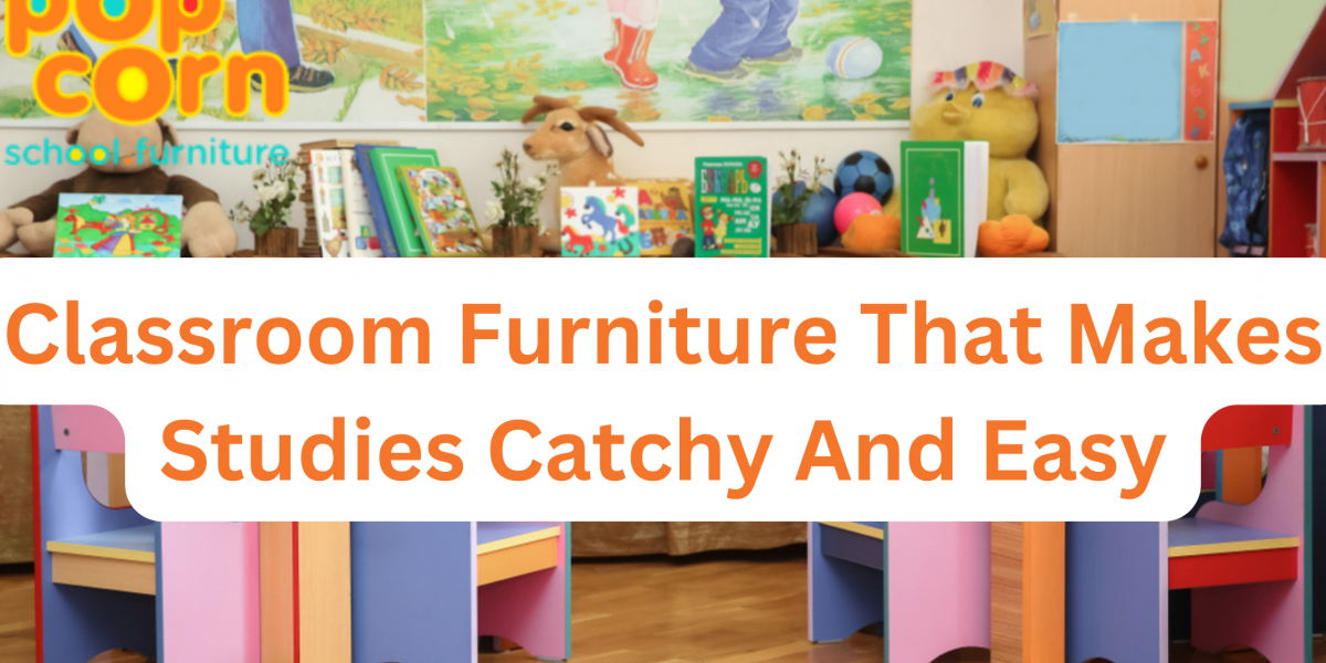 Classroom Furniture That Makes Studies catchy And Easy