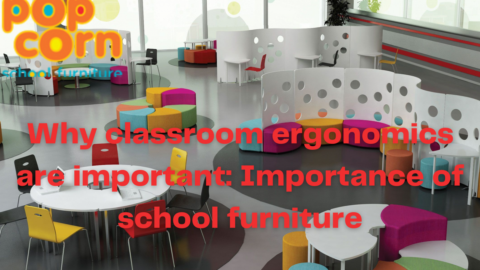 The Importance of School Furniture Ergonomics Popcorn Furniture